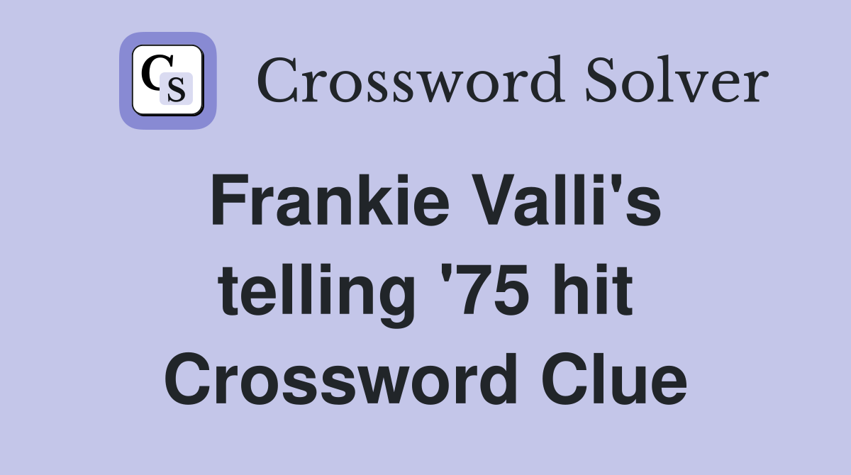 Frankie Valli's telling '75 hit Crossword Clue
