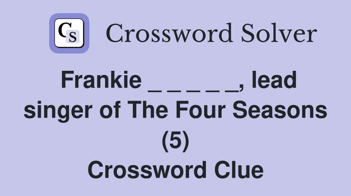 Frankie _ _ _ _ _, lead singer of The Four Seasons (5) Crossword Clue