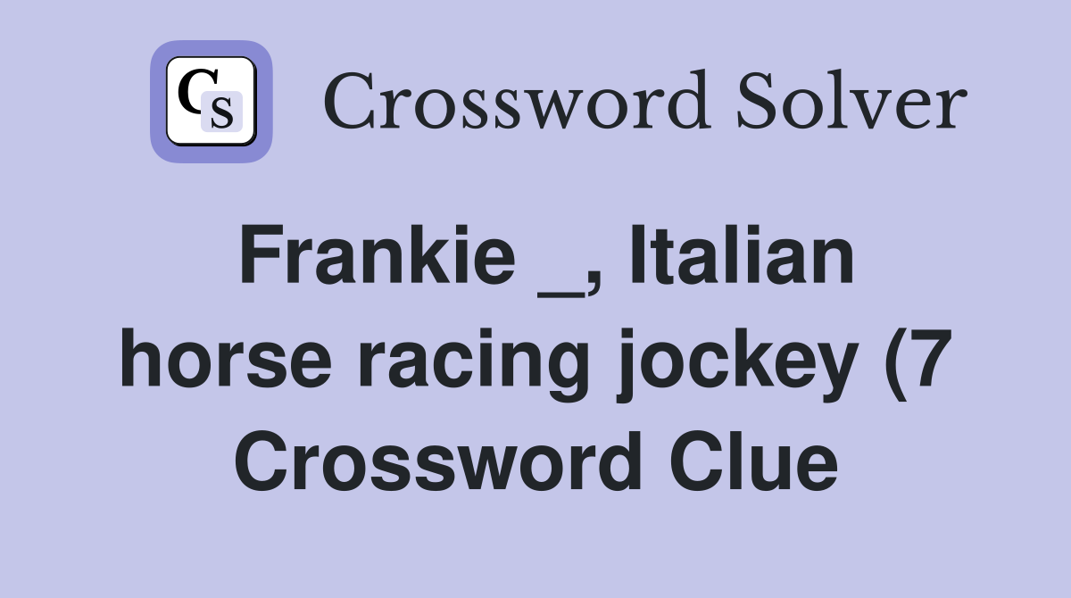 Frankie Italian horse racing jockey (7) Crossword Clue Answers Frankie Italian horse racing jockey (7) Crossword Clue Answers