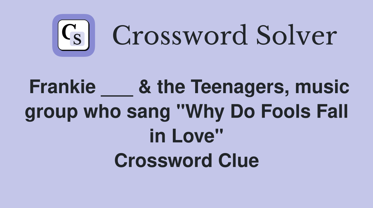 Frankie ___ & the Teenagers, music group who sang "Why Do Fools Fall in Love" Crossword Clue