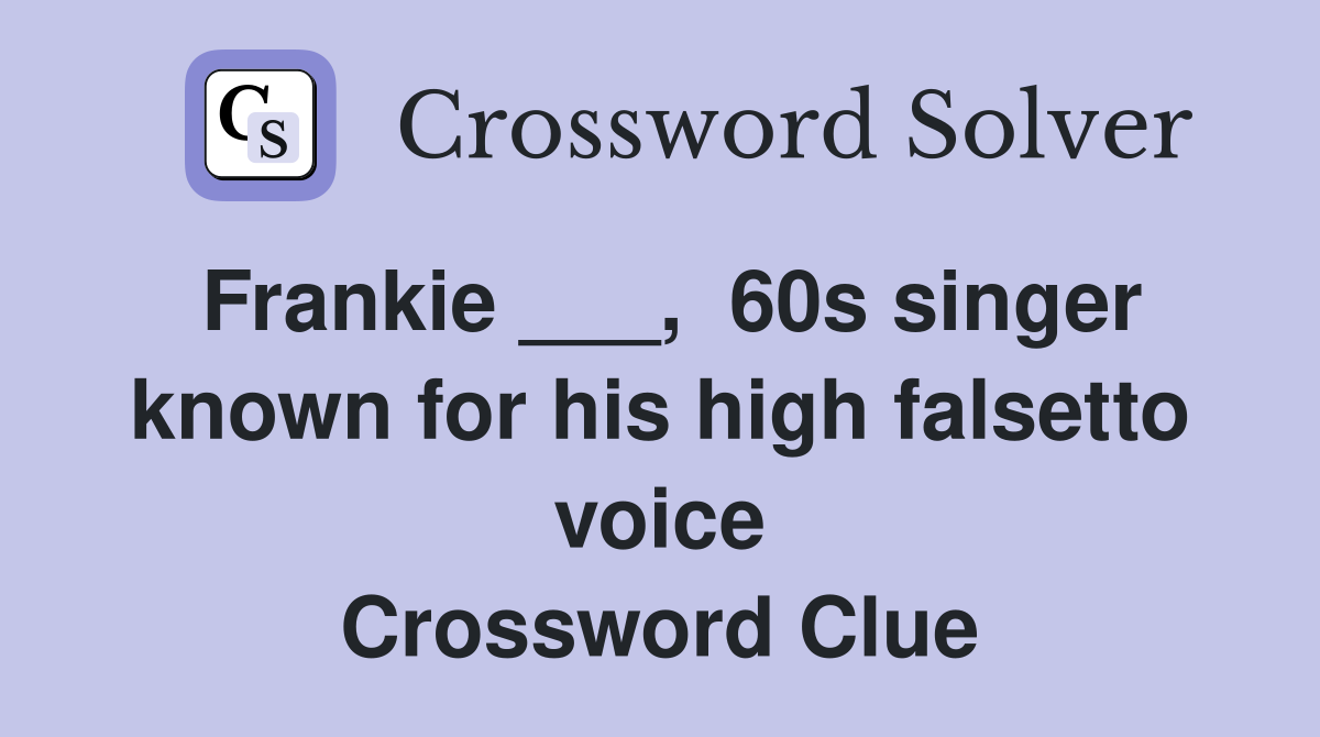 Frankie ___,  60s singer known for his high falsetto voice Crossword Clue