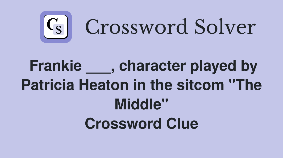 Frankie ___, character played by Patricia Heaton in the sitcom "The Middle" Crossword Clue