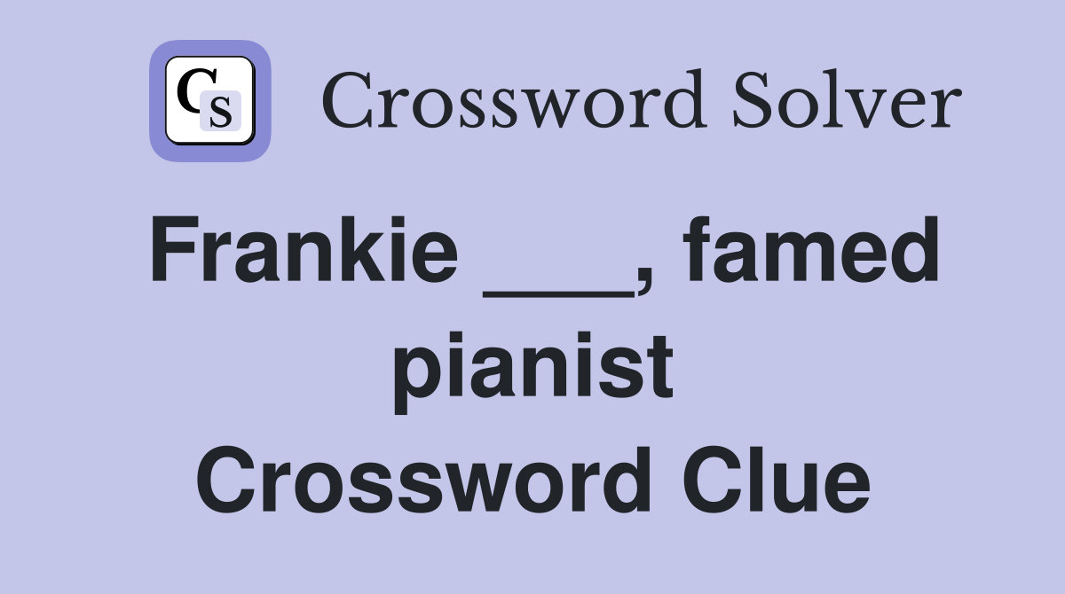 Frankie ___, famed pianist Crossword Clue
