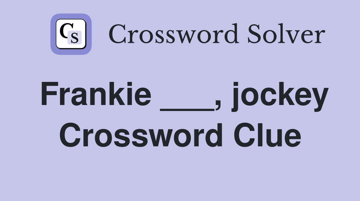Frankie ___, jockey Crossword Clue