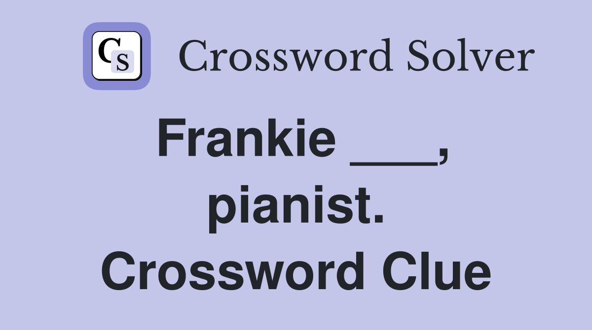 Frankie ___, pianist. Crossword Clue