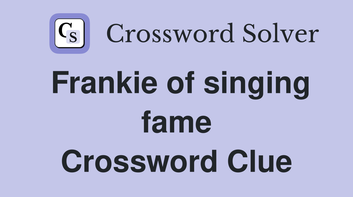 Frankie of singing fame Crossword Clue