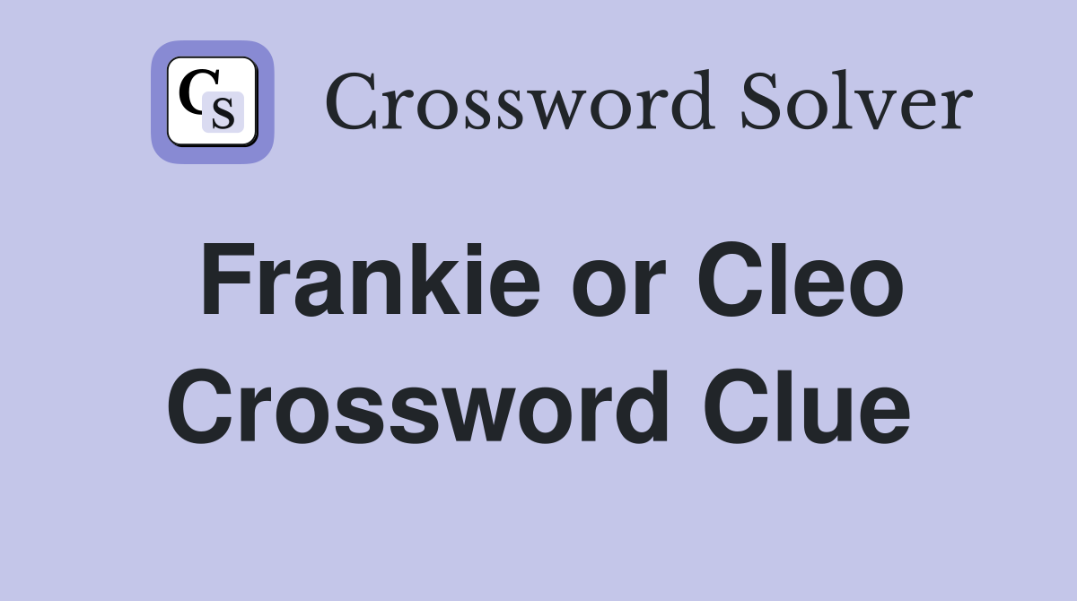 Frankie or Cleo Crossword Clue