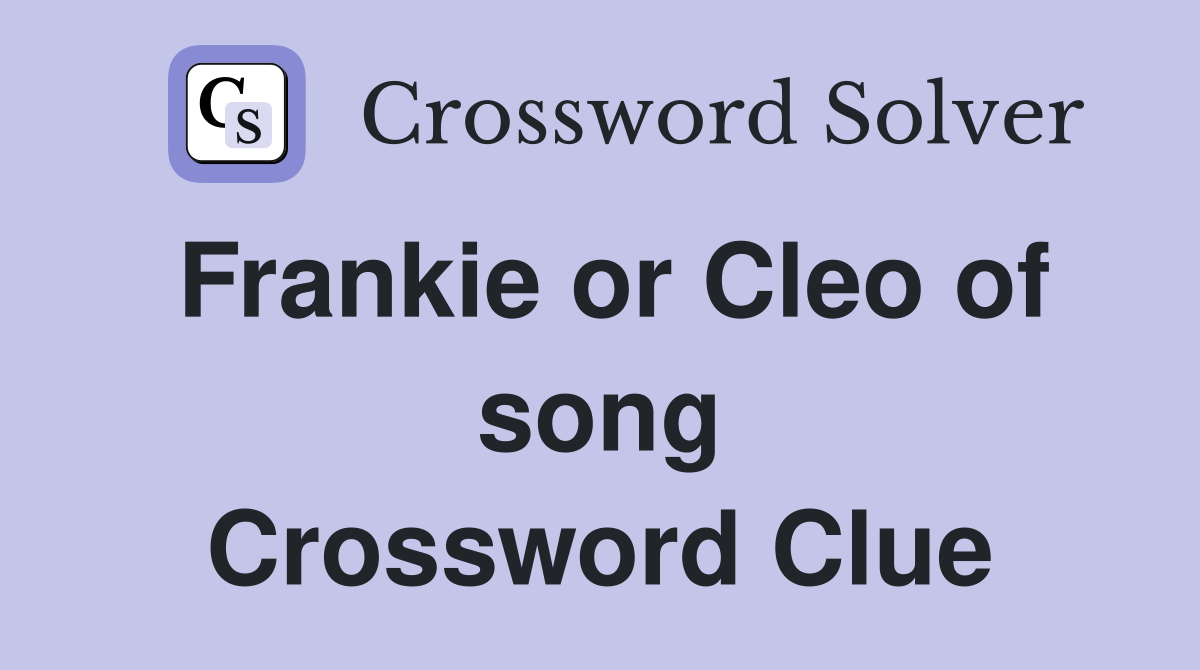 Frankie or Cleo of song Crossword Clue