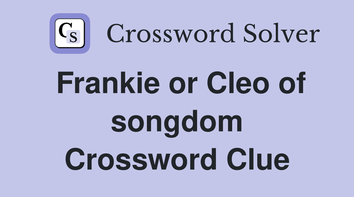 Frankie or Cleo of songdom Crossword Clue