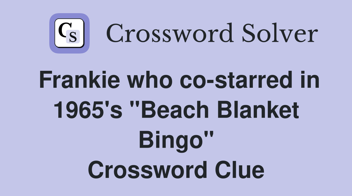 Frankie who co-starred in 1965's "Beach Blanket Bingo" Crossword Clue
