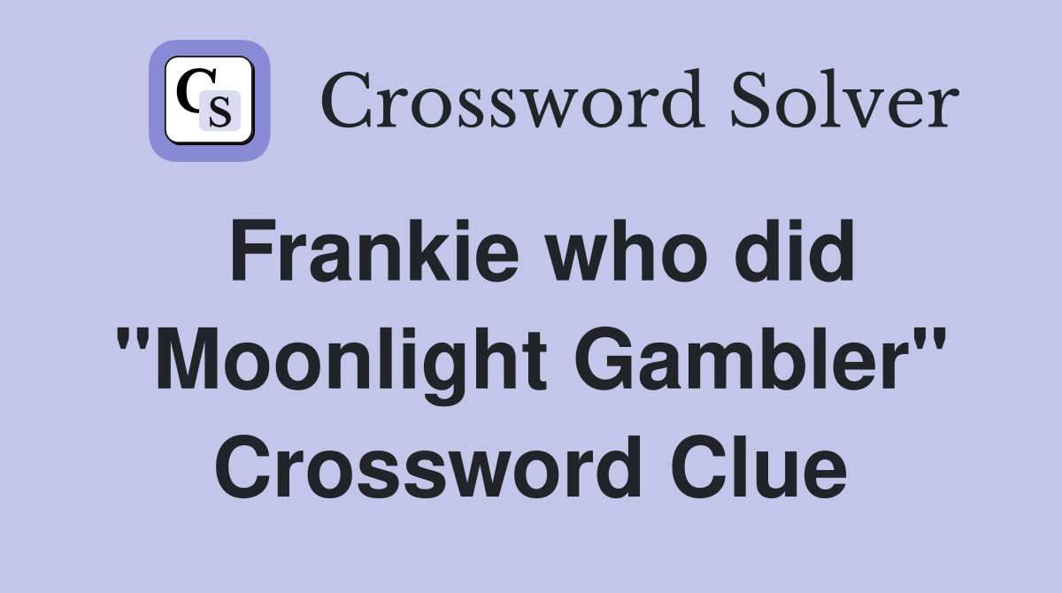 Frankie who did "Moonlight Gambler" Crossword Clue