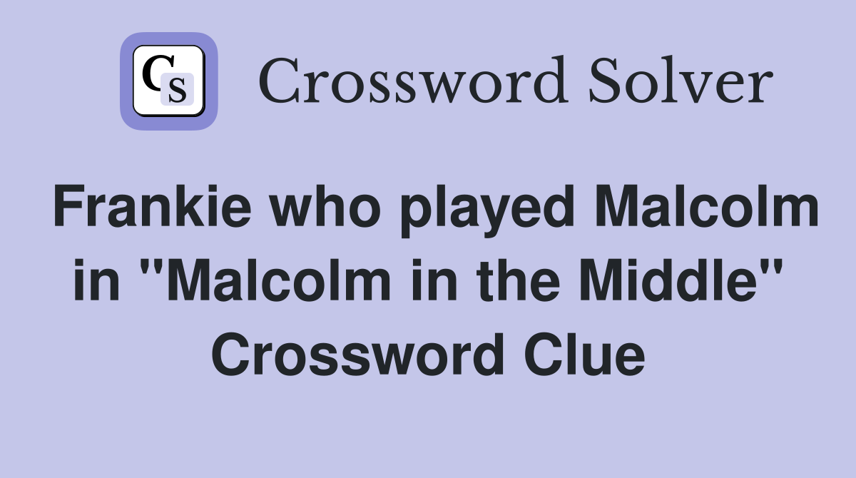 Frankie who played Malcolm in "Malcolm in the Middle" Crossword Clue