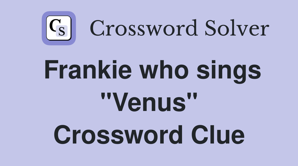 Frankie who sings "Venus" Crossword Clue