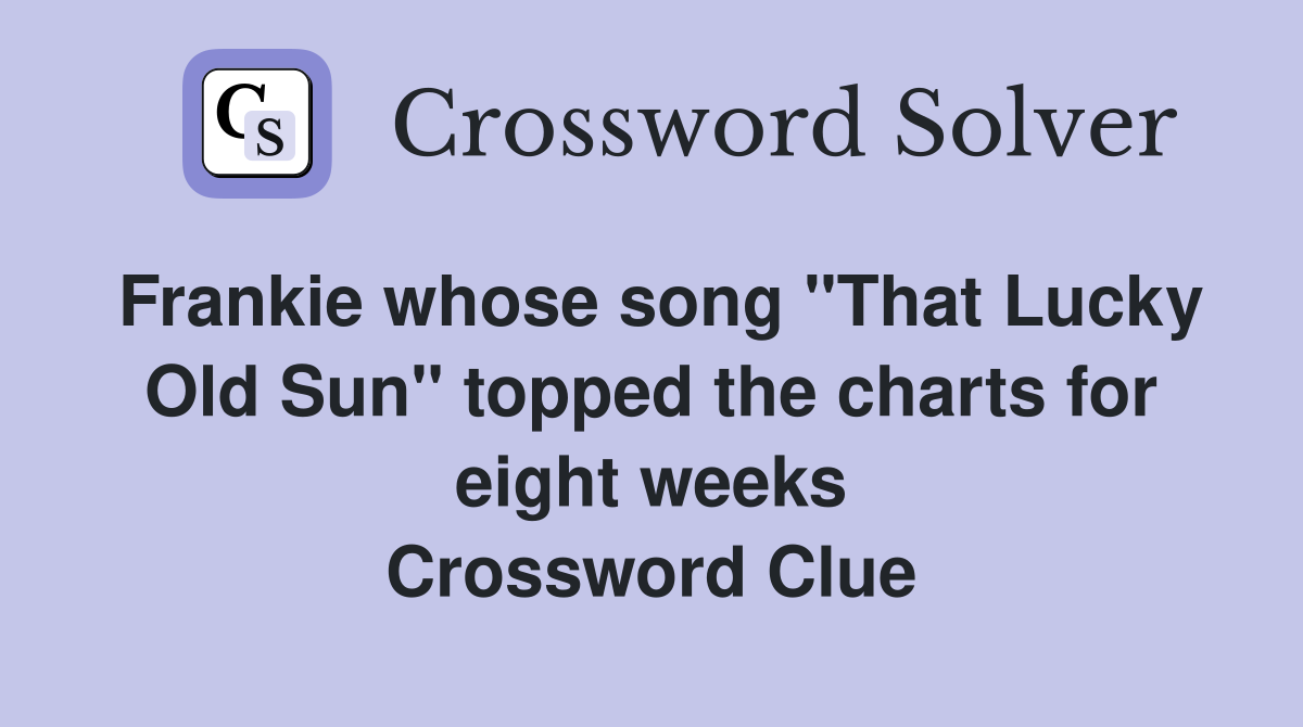 Frankie whose song "That Lucky Old Sun" topped the charts for eight weeks Crossword Clue