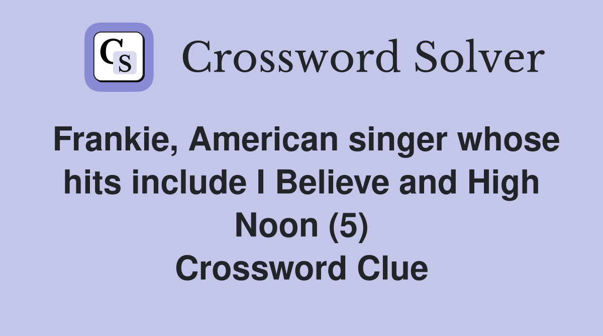 Frankie, American singer whose hits include I Believe and High Noon (5) Crossword Clue
