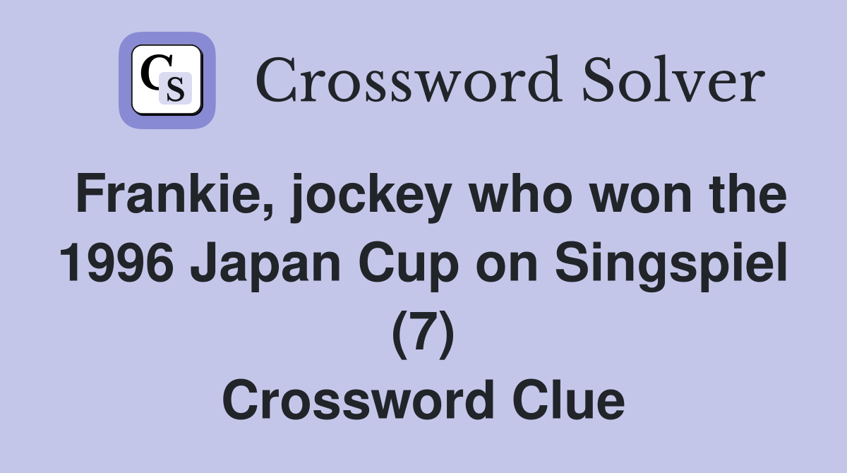 Frankie, jockey who won the 1996 Japan Cup on Singspiel (7) Crossword Clue