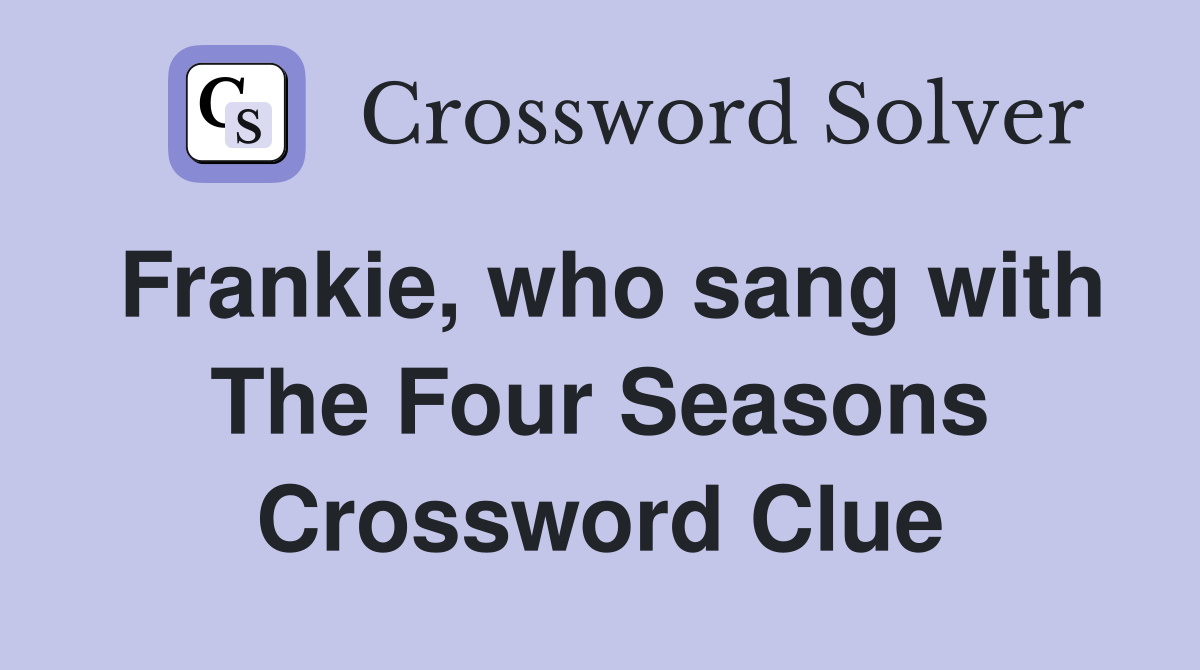 Frankie, who sang with The Four Seasons Crossword Clue