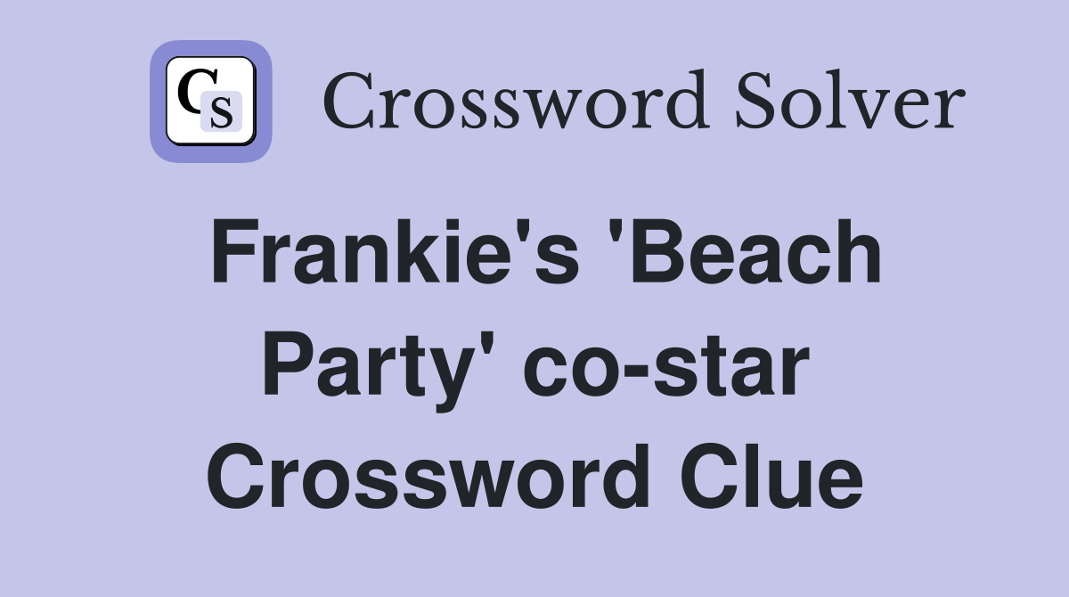 Frankie's 'Beach Party' co-star Crossword Clue