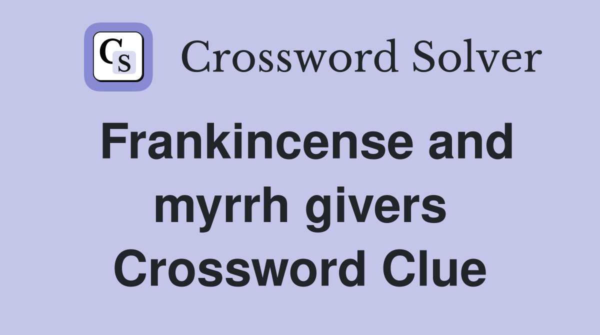 Frankincense and myrrh givers Crossword Clue