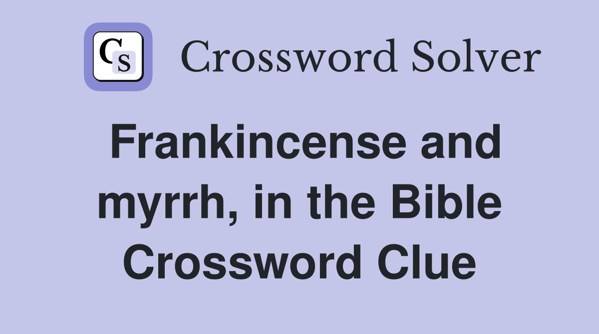 Frankincense and myrrh, in the Bible Crossword Clue