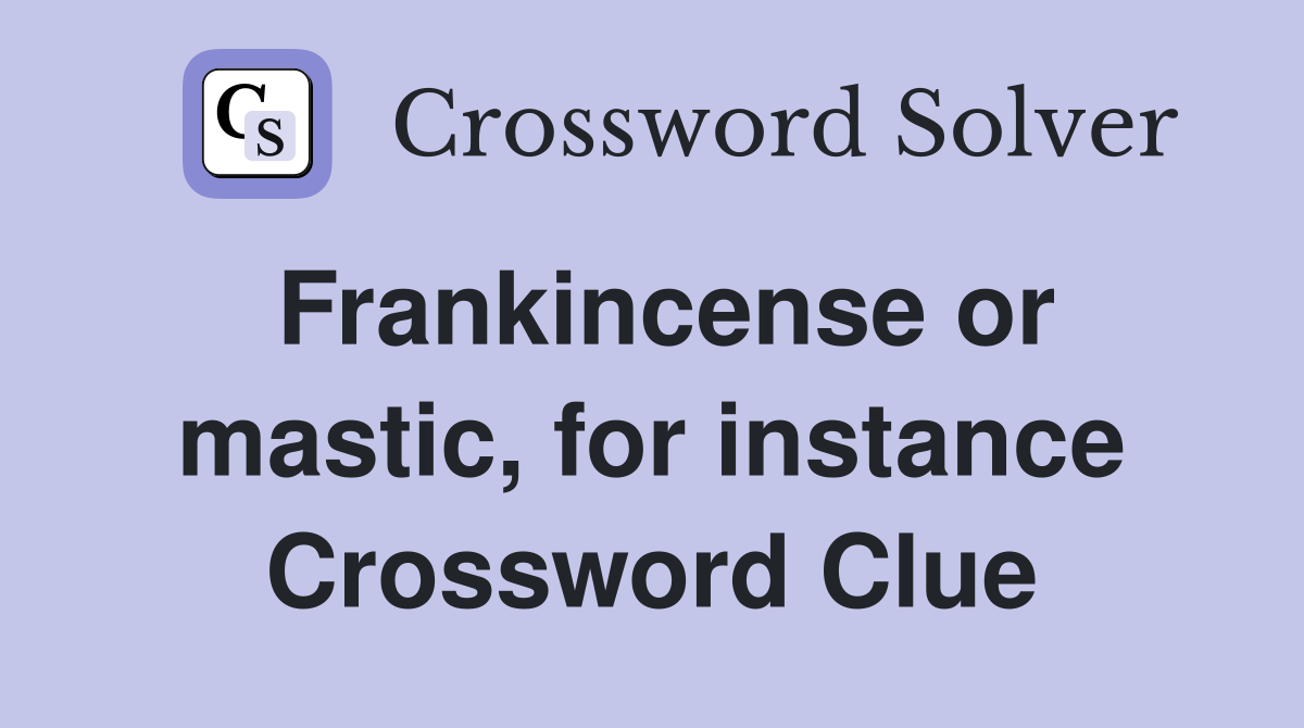 Frankincense or mastic, for instance Crossword Clue
