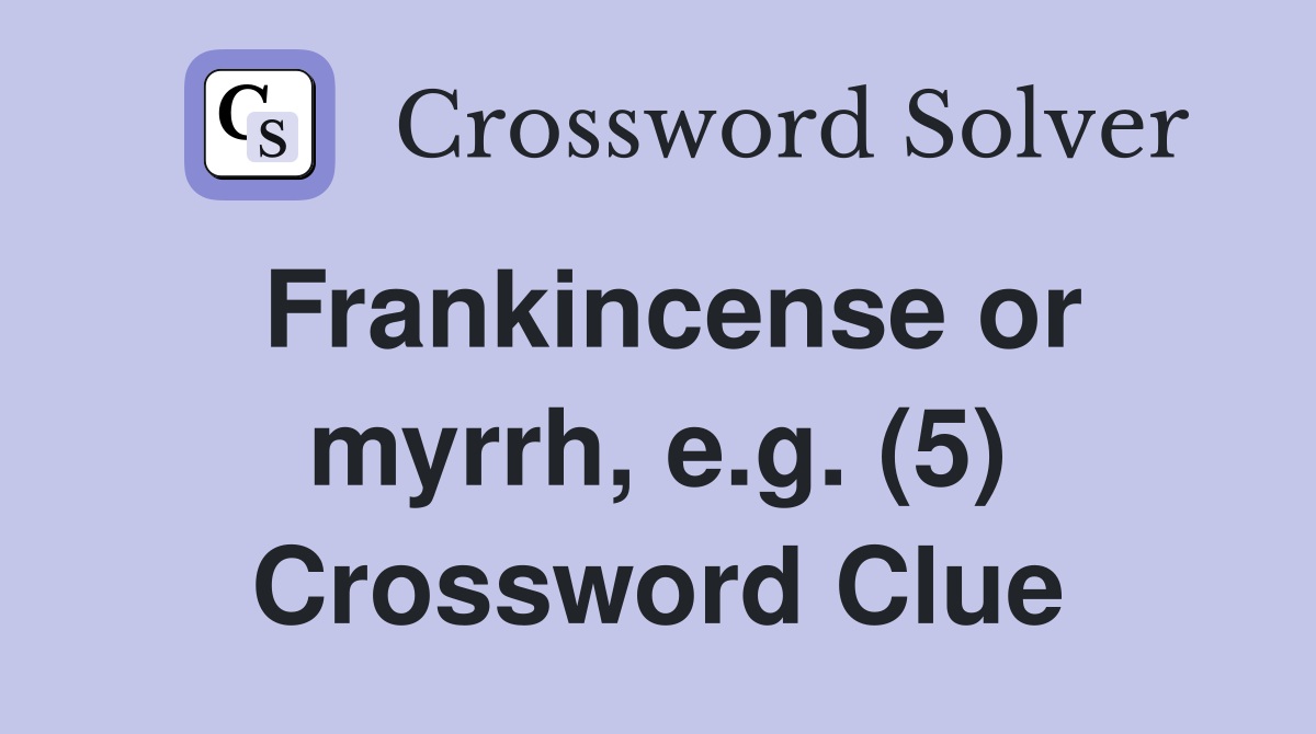 Frankincense or myrrh, e.g. (5) Crossword Clue