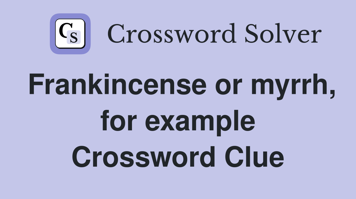 Frankincense or myrrh, for example Crossword Clue