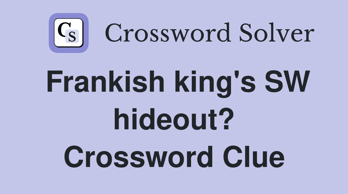 Frankish king's SW hideout? Crossword Clue