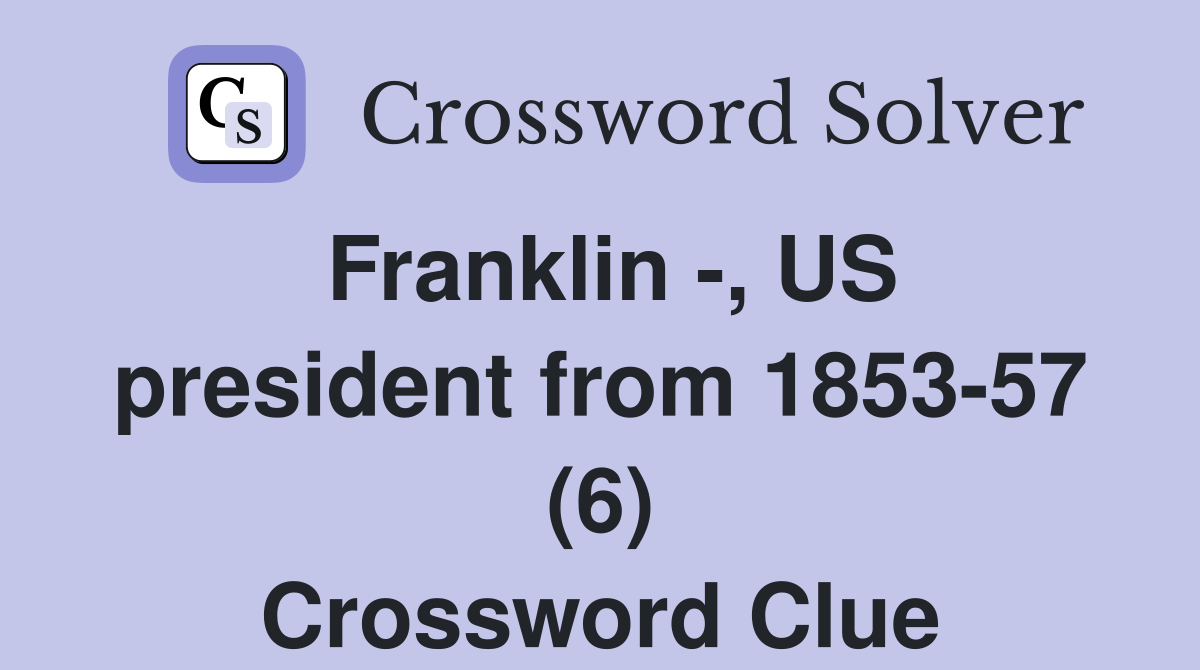Franklin -, US president from 1853-57 (6) Crossword Clue