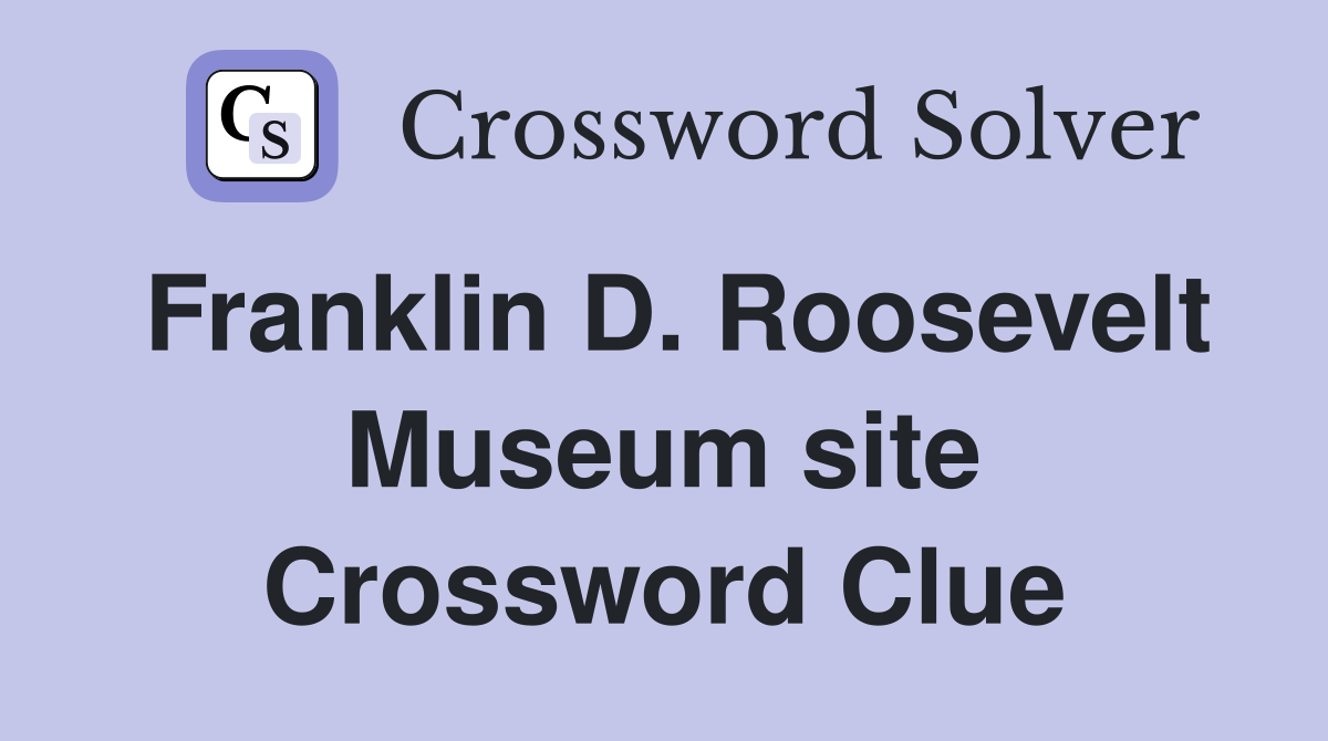 Franklin D. Roosevelt Museum site Crossword Clue