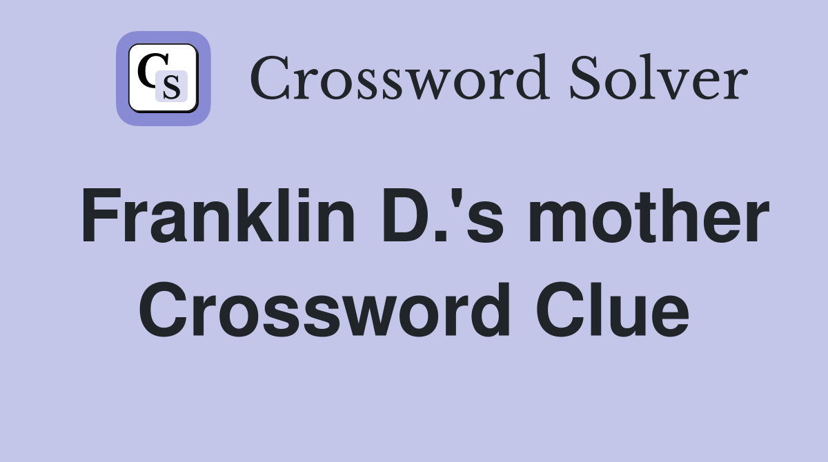 Franklin D.'s mother Crossword Clue