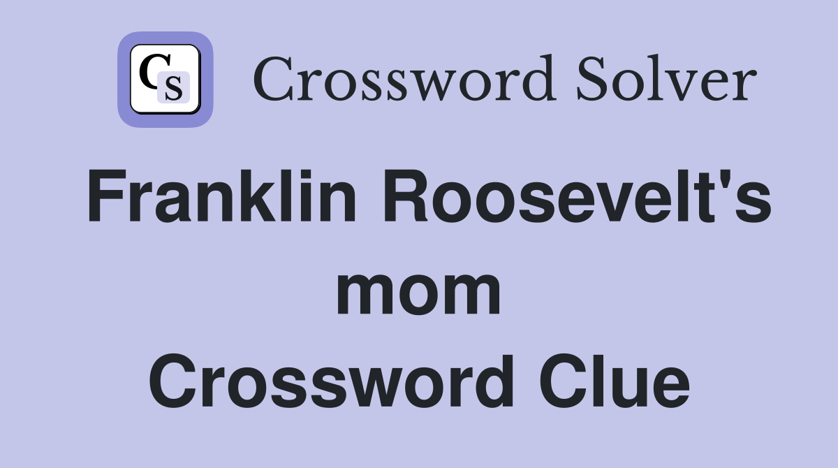 Franklin Roosevelt's mom Crossword Clue