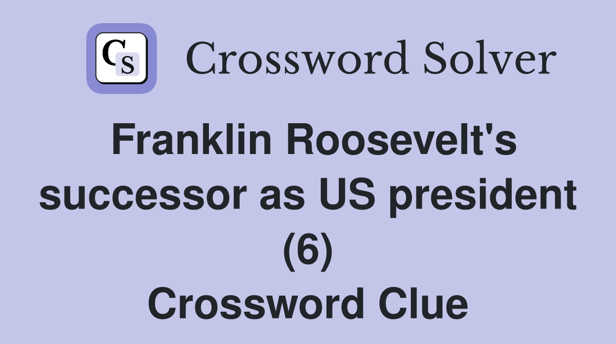 Franklin Roosevelt's successor as US president (6) Crossword Clue