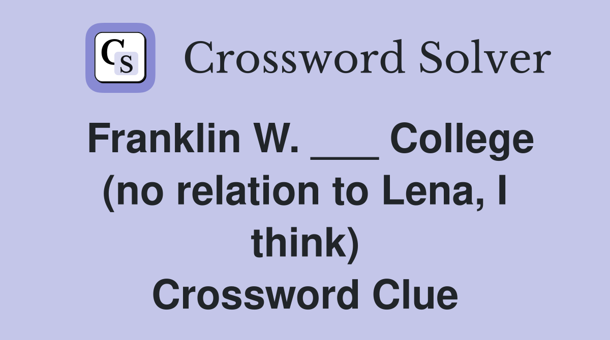 Franklin W. ___ College (no relation to Lena, I think) Crossword Clue