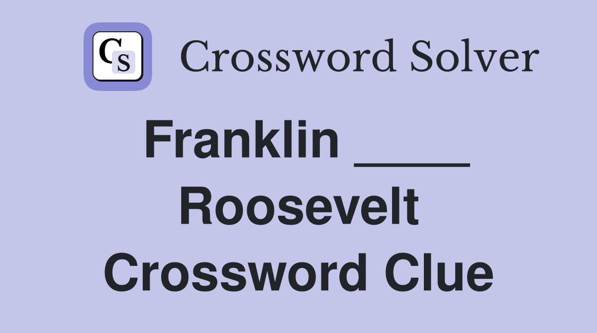 Franklin ____ Roosevelt Crossword Clue
