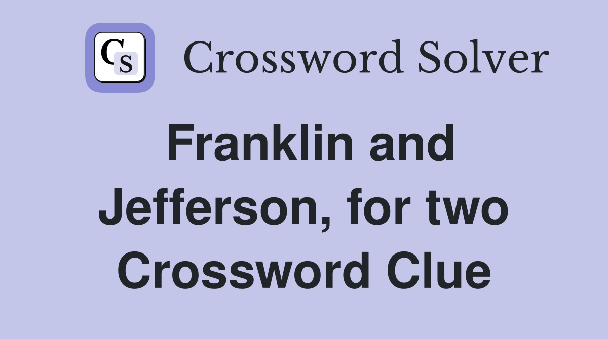 Franklin and Jefferson, for two Crossword Clue