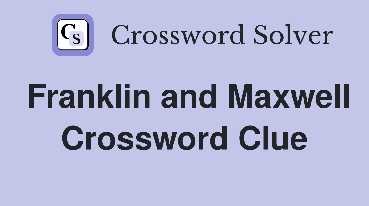 Franklin and Maxwell Crossword Clue