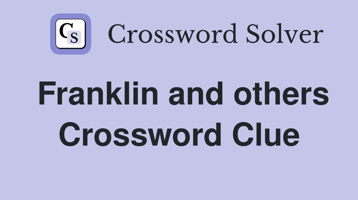 Franklin and others Crossword Clue