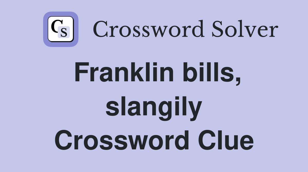 Franklin bills, slangily Crossword Clue