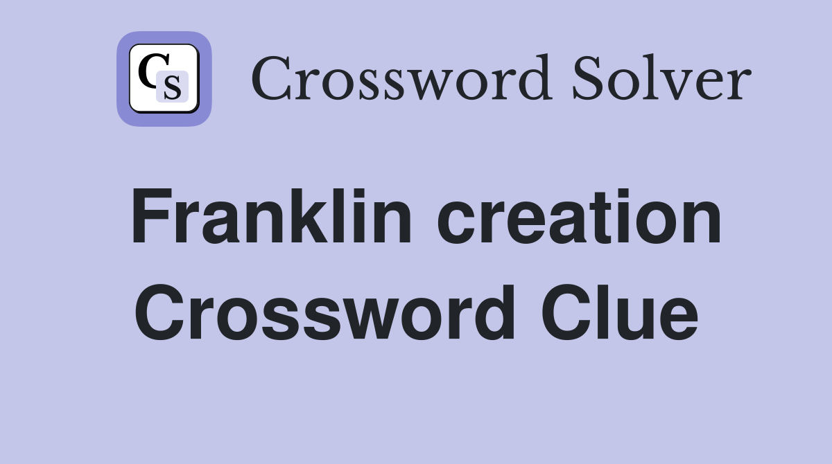 Franklin creation Crossword Clue