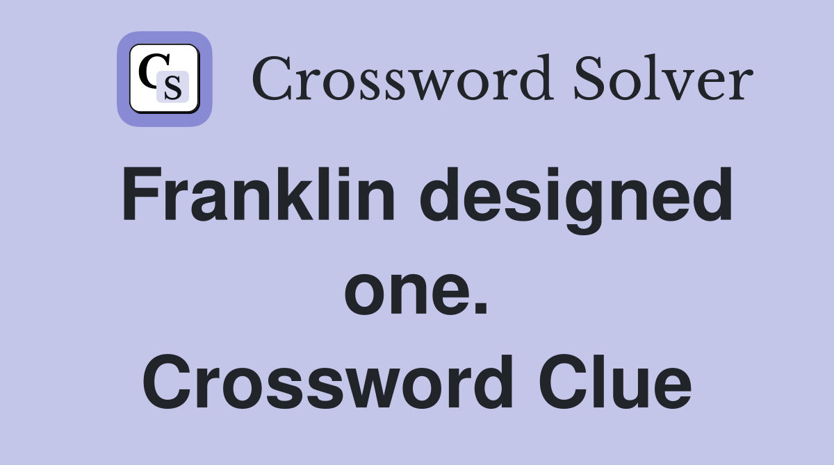 Franklin designed one. Crossword Clue