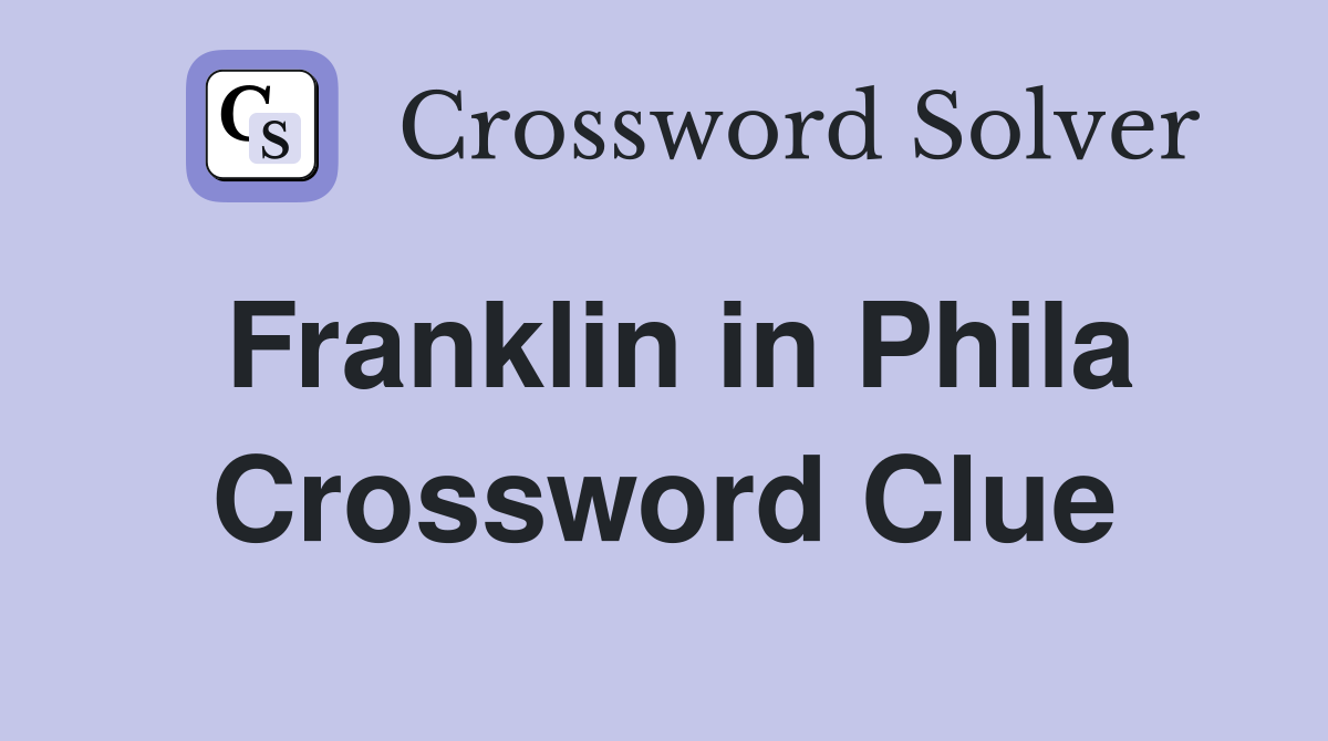 Franklin in Phila Crossword Clue