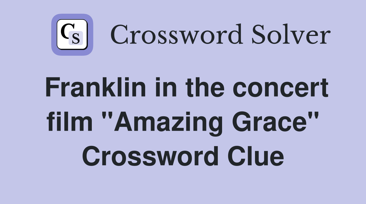 Franklin in the concert film "Amazing Grace" Crossword Clue