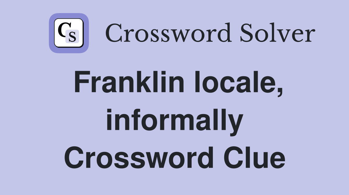 Franklin locale, informally Crossword Clue