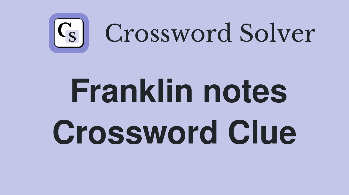 Franklin notes Crossword Clue