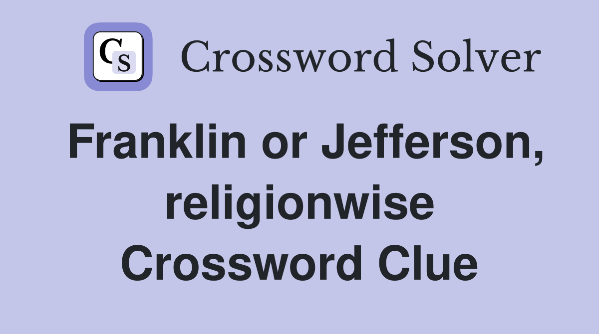 Franklin or Jefferson, religionwise Crossword Clue