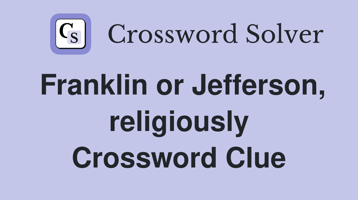Franklin or Jefferson, religiously Crossword Clue
