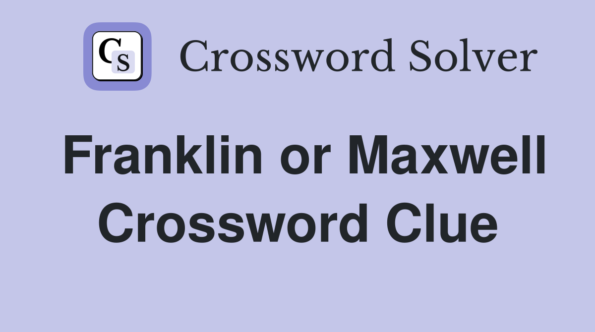 Franklin or Maxwell Crossword Clue