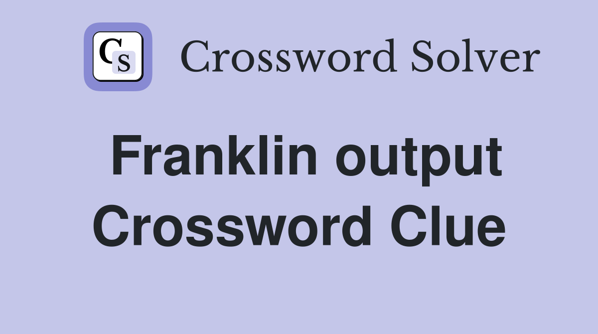 Franklin output Crossword Clue