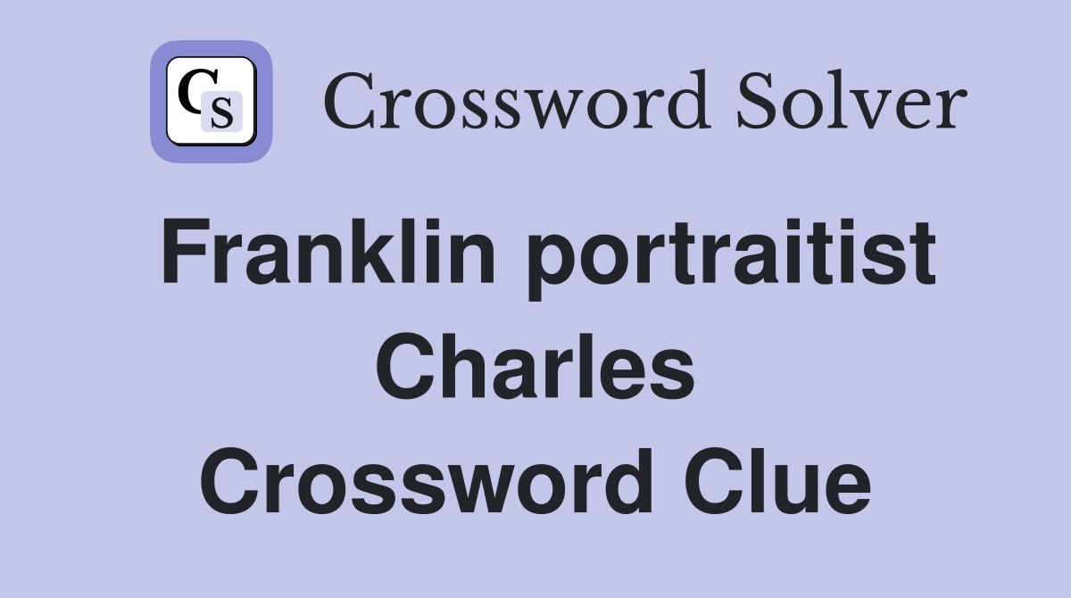Franklin portraitist Charles Crossword Clue